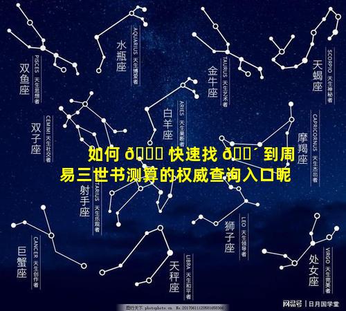 如何 🍀 快速找 🐴 到周易三世书测算的权威查询入口呢